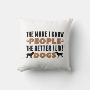 The More I Know People The Better I Like Dogs Throw Pillow