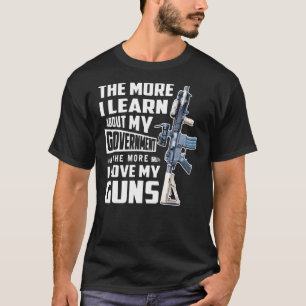 The More I Learn About My Government The More I Lo T-Shirt