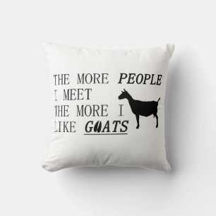 The more I meet people the more I like GOATS!!!! Throw Pillow