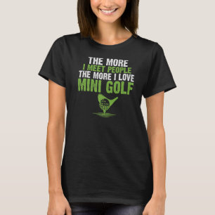 The more i meet People the more i love Mini Golf T-Shirt