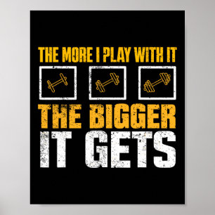 The More I Play With It The Bigger It Gets Gym Mus Poster