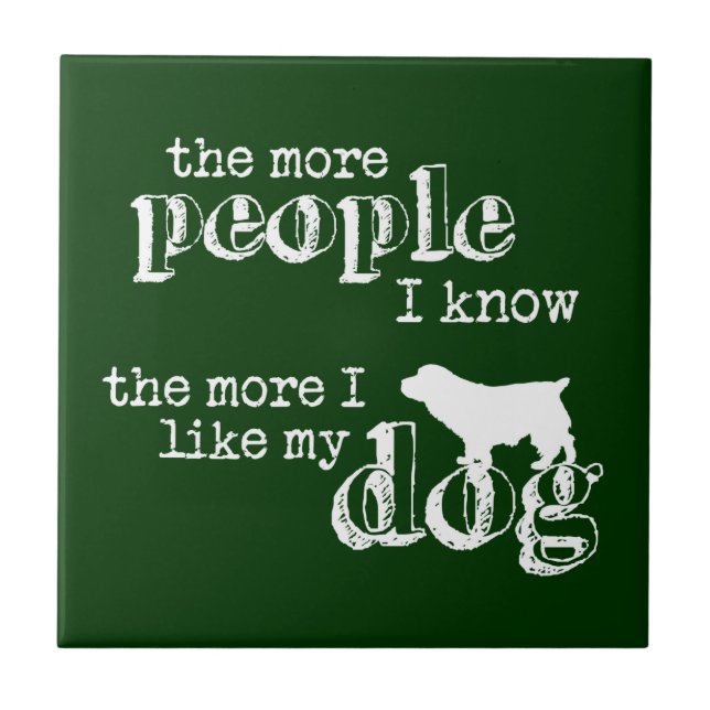The More People I Know the More I Like My Dog Tile (Front)