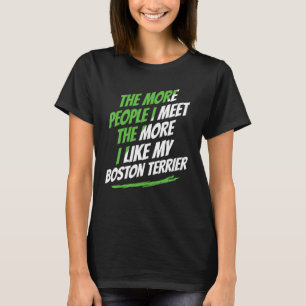 The More People I Meet Boston Terrier Funny Dog Lo T-Shirt