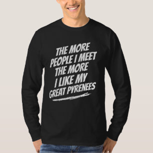 The More People I Meet Great Pyrenees Funny Dog Lo T-Shirt