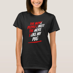 The More People I Meet Pug Lover Funny Dog Lover H T-Shirt