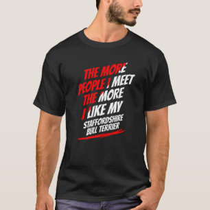The More People I Meet Staffordshire Bull Terrier  T-Shirt