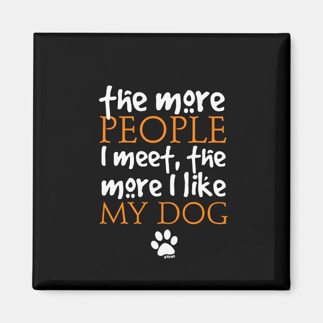 The more people I meet the more I like my dog Magnet (Front)