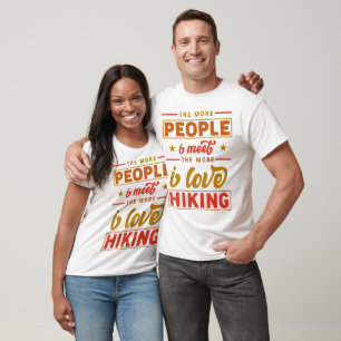 The More People I Meet, The More I love Hiking  T-Shirt