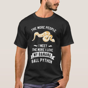 The More People I Meet The More I Love My Banana B T-Shirt