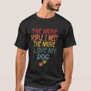 The More People I Meet The More I Love My Dog Funn T-Shirt