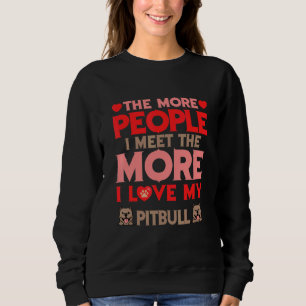 The More People I Meet The More I Love My Pitbull  Sweatshirt
