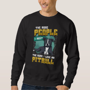 The More People I Meet The More I Love My Pitbull  Sweatshirt
