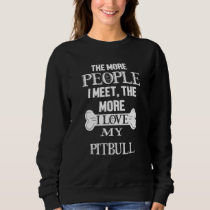 The More People I Meet The More I Love My Pitbull  Sweatshirt