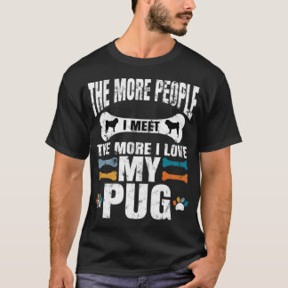 The More People I Meet The More I Love My Pug, dog T-Shirt