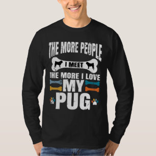 The More People I Meet The More I Love My Pug, dog T-Shirt