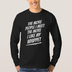 The More People I Meet Whippet Funny Dog Lover Hum T-Shirt