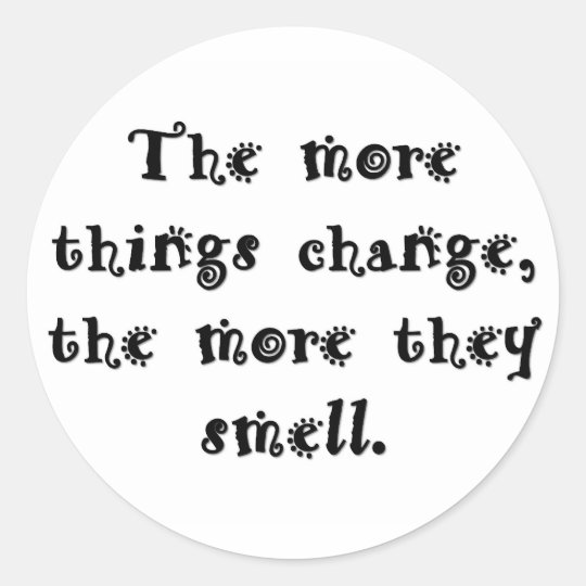 the-more-things-change-the-more-they-smell classic round sticker