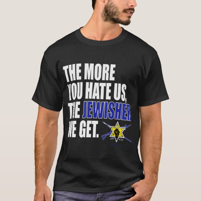 "The More You Hate Us, The JEWISHER We Get" T-Shirt (Front)