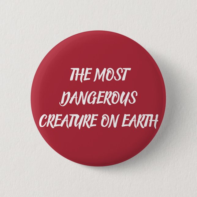 THE MOST DANGEROUS CREATURE ON EARTH 2 INCH ROUND BUTTON (Front)