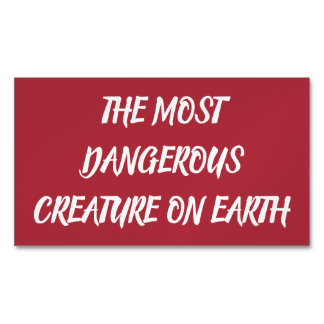 THE MOST DANGEROUS CREATURE ON EARTH 	Magnetic BUSINESS CARD