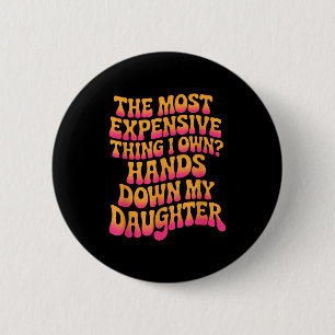 The Most Expensive Thing I Own_ Hands Down My Daug 2 Inch Round Button
