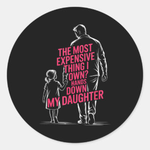 The Most Expensive Thing I Own_ Hands Down My Daug Classic Round Sticker