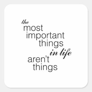 The Most Important Things in Life Aren't Things Square Sticker