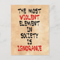 The most violent element in society is ignorance