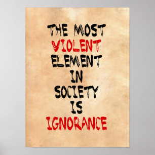 The most violent element in society is ignorance poster