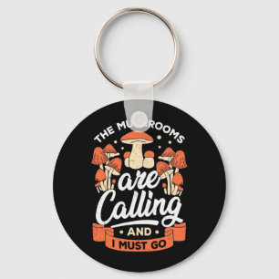 The Mushrooms Are Calling And I Must Go Keychain