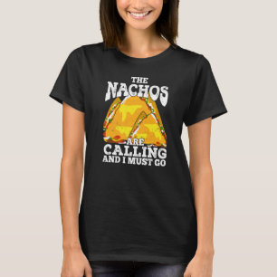 The Nachos Are Calling And I Must Go T-Shirt