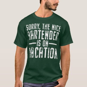 The Nice Bartender Is On Vacation Mixologist Pub F T-Shirt