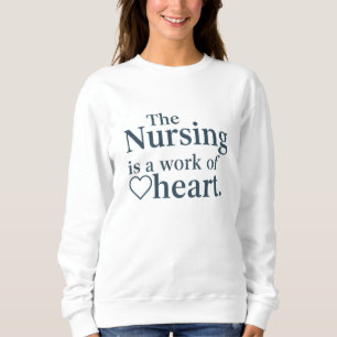 The Nursing is a Work of Heart Classic Art Sweatshirt