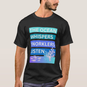 The ocean whispers snorkelers listens T-Shirt