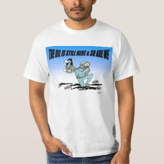 The Oil is still There & so are we shirt