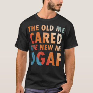 The Old Me Cared The New Me DGAF Apparel sarcasm T-Shirt