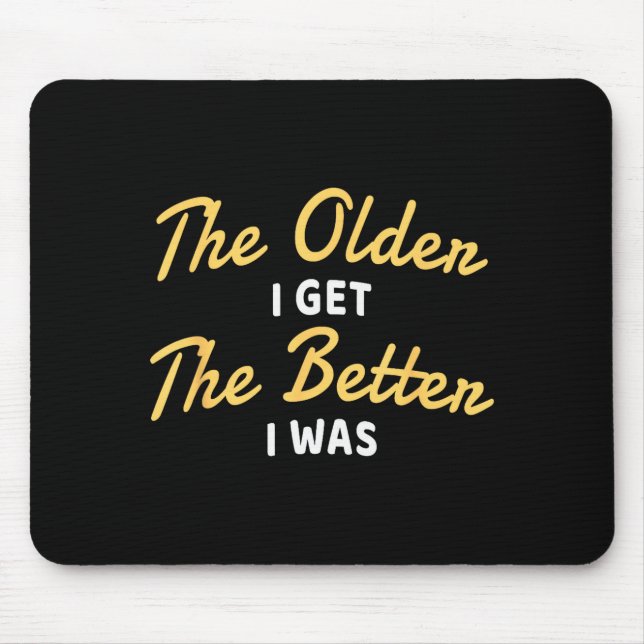The Older I Get The Better I Was Funny Older Senio Mouse Pad (Front)