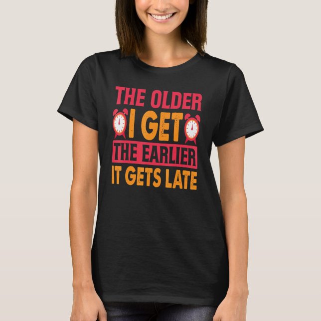 The Older I Get The Earlier It Gets Late   Old Peo T-Shirt (Front)
