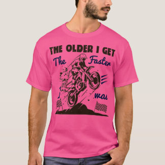 The older I get the faster I was Dirt bike lover  T-Shirt