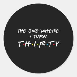 The One Where I Turn Thirty 30 Classic Round Sticker