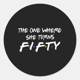 The One Where She Turns 50 Fiftieth For Classic Round Sticker