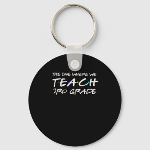 The One Where We Teach 3rd Grade Teacher Gift For  Keychain