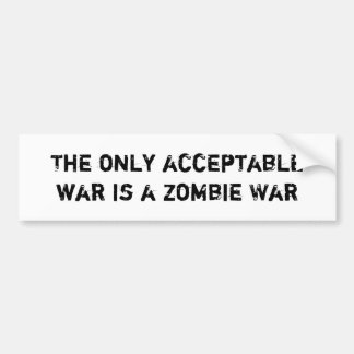 The Only Acceptable War is a Zombie War Bumper Sticker