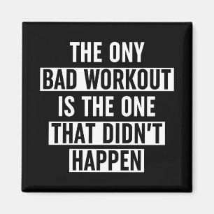 The Only Bad Workout Is The One That Didn't Happen Magnet
