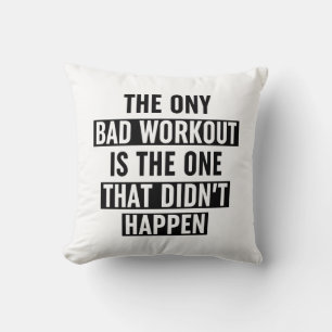 The Only Bad Workout Is The One That Didn't Happen Throw Pillow
