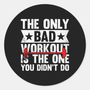 The Only Bad Workout Is The One You Didn't Do Fitn Classic Round Sticker