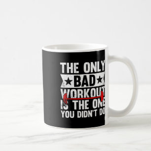 The Only Bad Workout Is The One You Didn't Do Fitn Coffee Mug