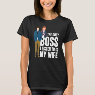 The Only Boss I Listen To Is My Wife Married Husba T-Shirt