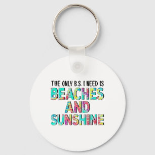 The Only Bs I Need Is Beaches And Sunshine  Keychain
