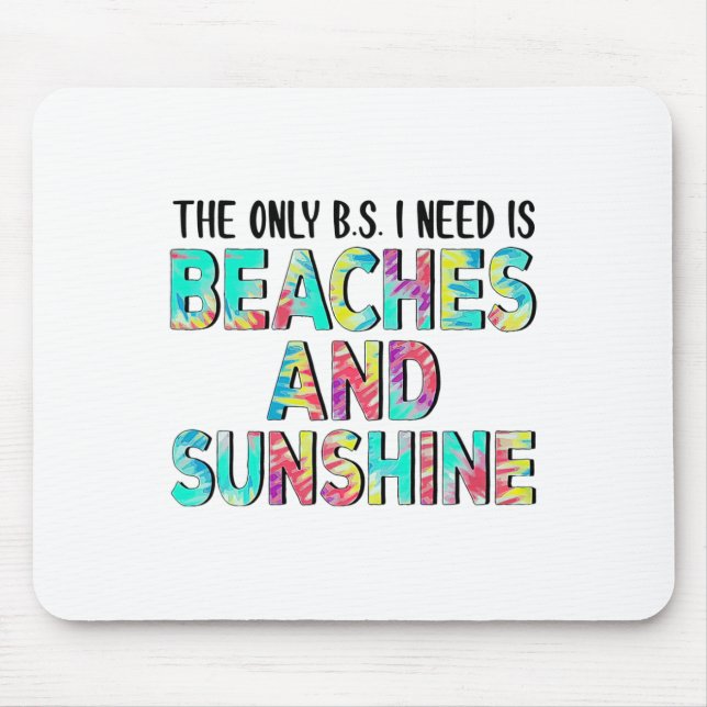 The Only Bs I Need Is Beaches And Sunshine  Mouse Pad (Front)